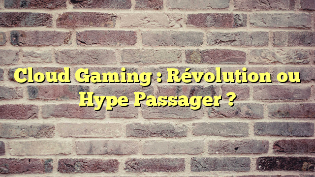 Cloud Gaming : Révolution ou Hype Passager ?