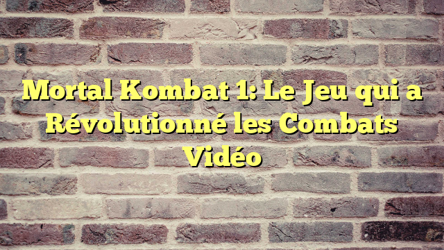 Mortal Kombat 1: Le Jeu qui a Révolutionné les Combats Vidéo