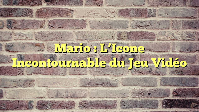 Mario : L’Icone Incontournable du Jeu Vidéo